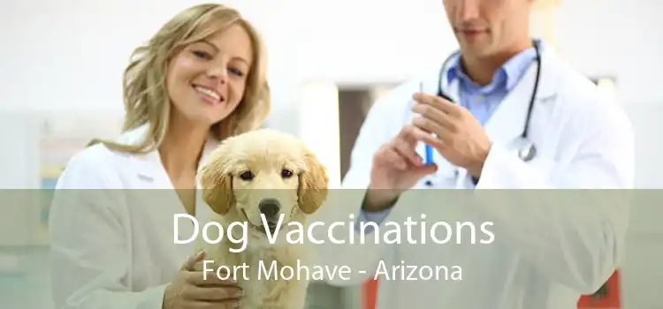 Dog Vaccinations Fort Mohave - Arizona