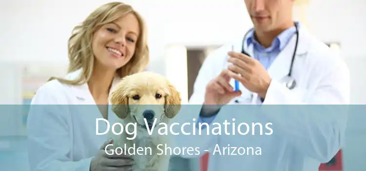 Dog Vaccinations Golden Shores - Arizona