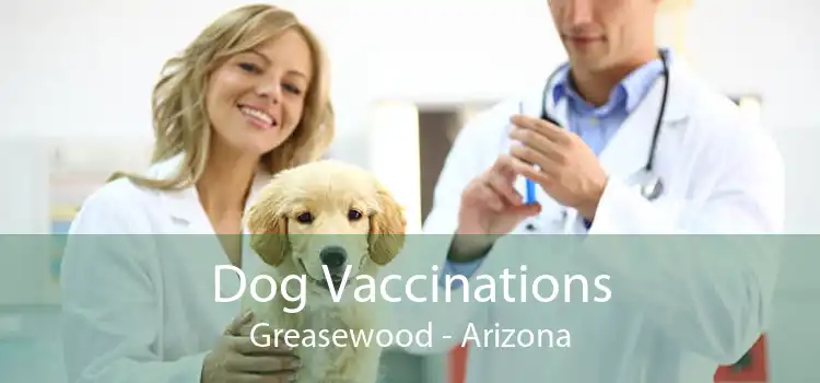 Dog Vaccinations Greasewood - Arizona