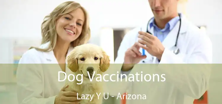 Dog Vaccinations Lazy Y U - Arizona
