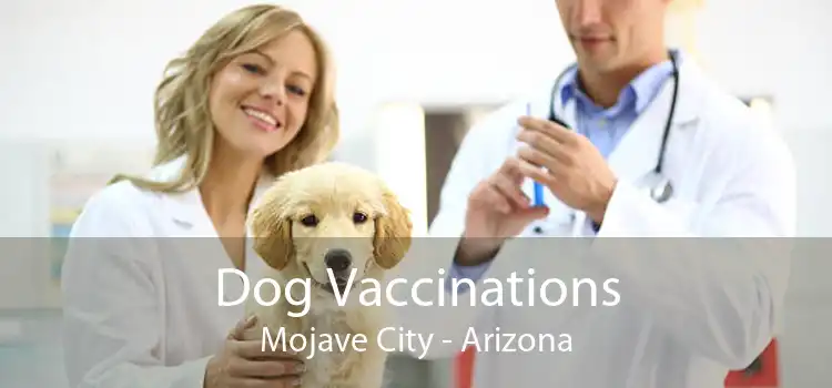 Dog Vaccinations Mojave City - Arizona