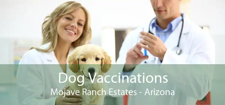 Dog Vaccinations Mojave Ranch Estates - Arizona