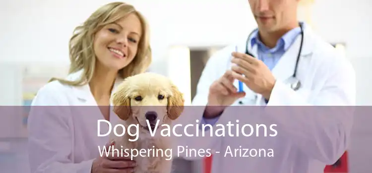 Dog Vaccinations Whispering Pines - Arizona